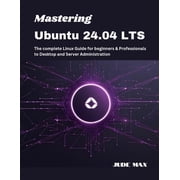 The Ubuntu Mastery Mastering Ubuntu 24.04 LTS The complete Linux Guide for beginners & Professionals to Desktop and Server Administrat, Book 1, Paperback
