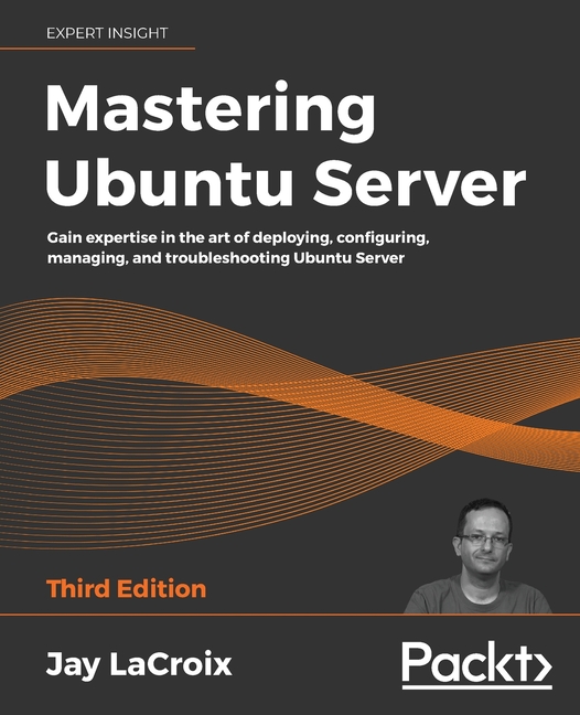 Mastering Ubuntu Server - Third Edition: Gain expertise in the art of deploying, configuring, managing, and troubleshoot, (Paperback)
