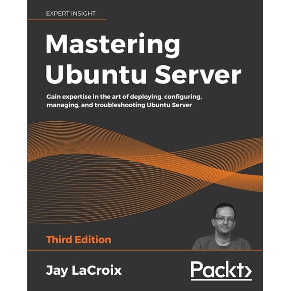 Mastering Ubuntu Server - Third Edition: Gain expertise in the art of deploying, configuring, managing, and troubleshoot, (Paperback)