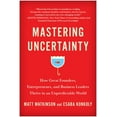 thumbnail image 1 of Mastering Uncertainty: How Great Founders, Entrepreneurs, and Business Leaders Thrive in an Unpredictable World, (Hardcover), 1 of 1