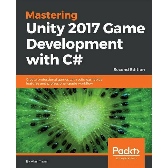Mastering Unity 2017 Game Development with C# - Second Edition: Create professional games with solid gameplay features and professional-grade workflow (Paperback)