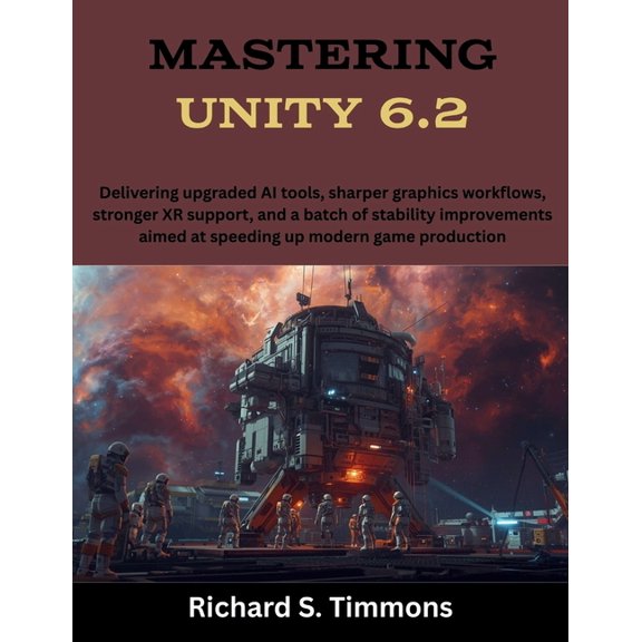 Game Software Books Mastering Unity 6.2: Delivering upgraded AI tools, sharper graphics workflows, stronger XR support, and a batch of stabi, (Paperback)
