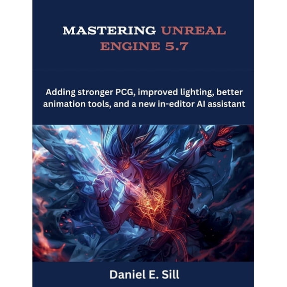 Game Software Books Mastering Unreal Engine 5.7: Adding stronger PCG, improved lighting, better animation tools, and a new in-editor AI assi, (Paperback)