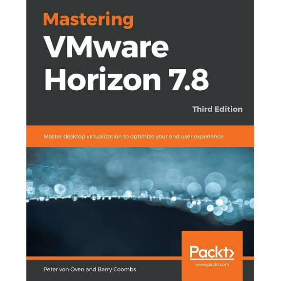 Mastering VMware Horizon 7.8 - Third Edition (Paperback)