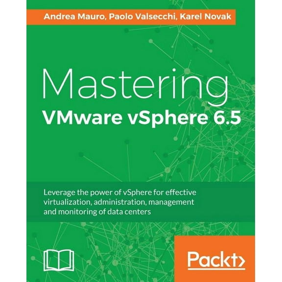 Mastering VMware vSphere 6.5: Leverage the power of vSphere for effective virtualization, administration, management and monitoring of data centers (Paperback)