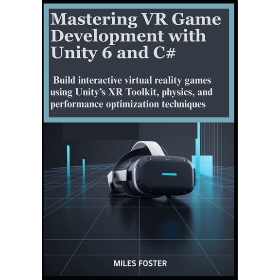 Mastering VR Game Development with Unity 6 and C#: Build interactive virtual reality games using Unity's XR Toolkit, (Paperback)