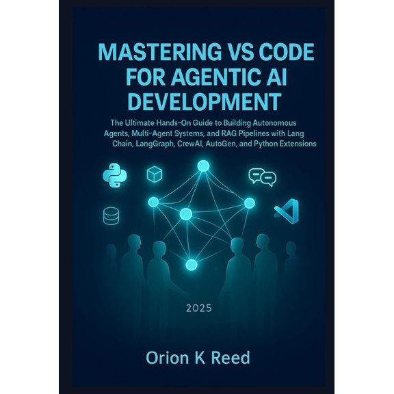 Mastering VS Code for Agentic AI Development: The Ultimate Hands-On Guide to Building Autonomous Agents, Multi-Agent Sys, (Paperback)