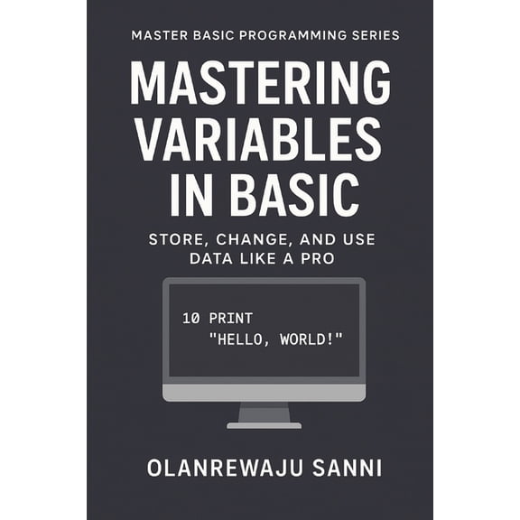 Basic Programming Language Mastering Variables in BASIC: Store, Change, and Use Data Like a Pro, (Paperback)