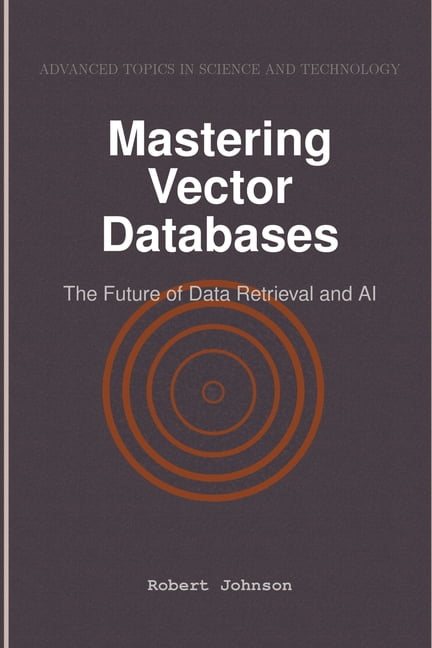 Mastering Vector Databases: The Future of Data Retrieval and AI ...