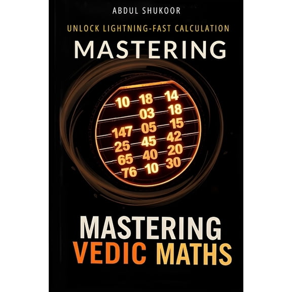 Mastering Vedic Maths: Unlock Lightning-Fast Calculations, (Paperback)