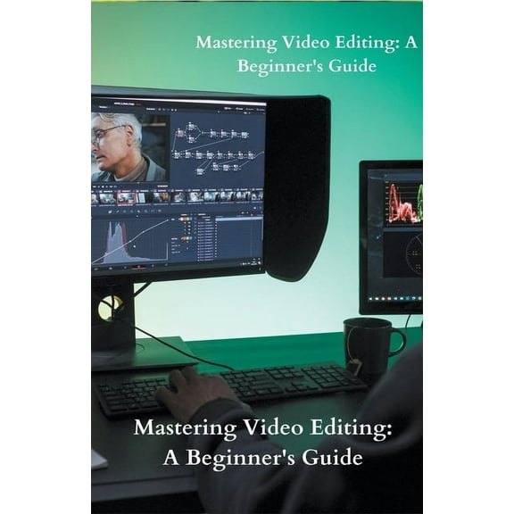 Mastering Video Editing: A Beginner's Guide (Paperback)