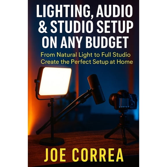 Mastering Video Production for Youtube, Lighting, Audio & Studio Setup on Any Budget: From Natural Light to Full Studio, Create the Perfect Setup at Home, Book 5, (Paperback)