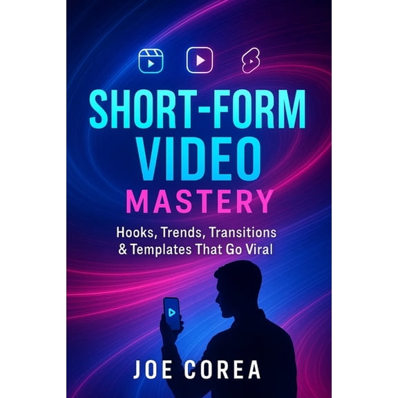 Mastering Video Production for Youtube, Short-Form Video Mastery: Hooks, Trends, Transitions & Templates That Go Viral, Book 3, (Paperback)