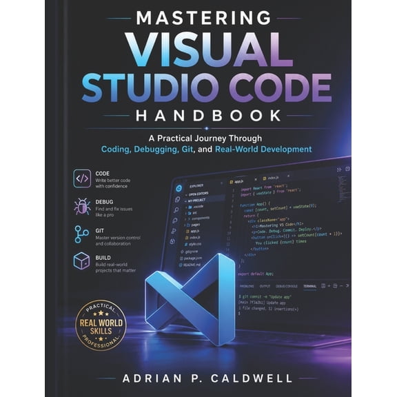 Mastering Visual Studio Code Handbook: A Practical Journey Through Coding, Debugging, Git, and Real-World Development, (Paperback)