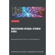 Mastering Visual Studio Code: Navigating the Future of Development, (Paperback)