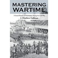 thumbnail image 1 of Pre-Owned Mastering Wartime: A Social History of Philadelphia During the Civil War (Paperback) 0812217446 9780812217445, 1 of 1