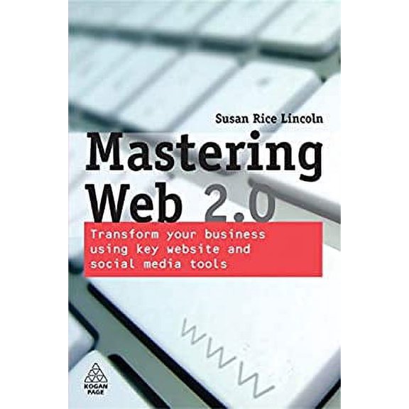 Pre-Owned Mastering Web 2.0 : Transform Your Business Using Key Website and Social Media Tools 9780749454661