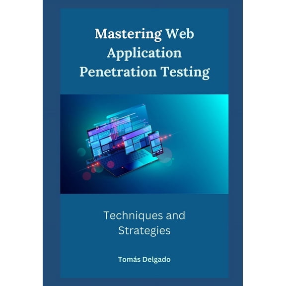Mastering Web Application Penetration Testing: Techniques and Strategies (Paperback)