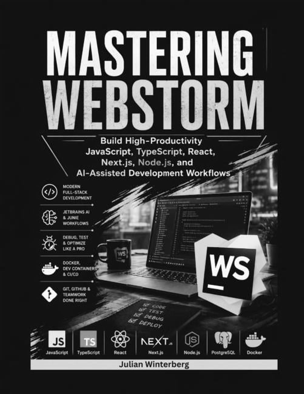 Mastering WebStorm: Build High-Productivity JavaScript, TypeScript, React, Next.js, Node.js, and AI-Assisted Development, (Paperback)