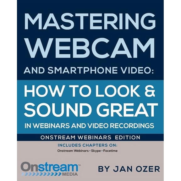 Mastering Webcam and Smartphone Video: Onstream Webinars Edition (Paperback)
