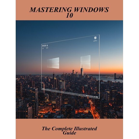 Mastering Windows 10: The Complete Illustrated Guide, (Paperback)