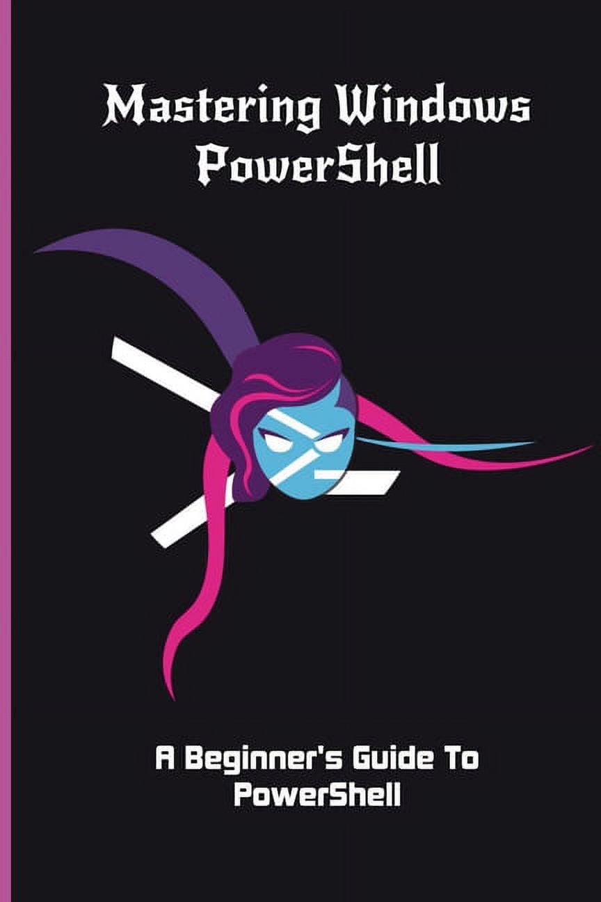 Mastering Windows PowerShell: A Beginner's Guide To PowerShell ...