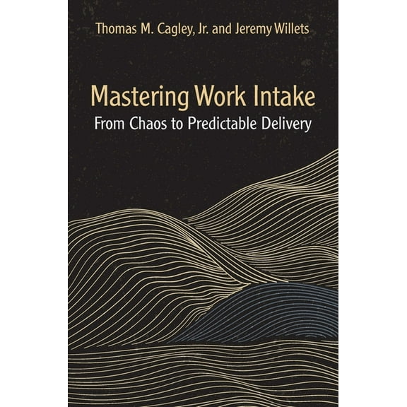 Mastering Work Intake: From Chaos to Predictable Delivery, (Paperback)