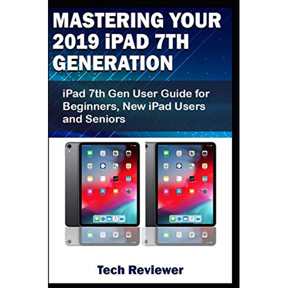 Pre-Owned Mastering Your 2019 iPad 7th Generation: iPad 7th Gen User Guide for Beginners, New iPad Users and Seniors (Paperback) 1696328721 9781696328722