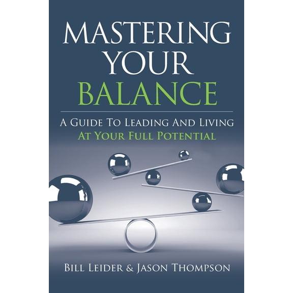 Mastering Your Balance: A Guide to Leading and Living at Your Full Potential