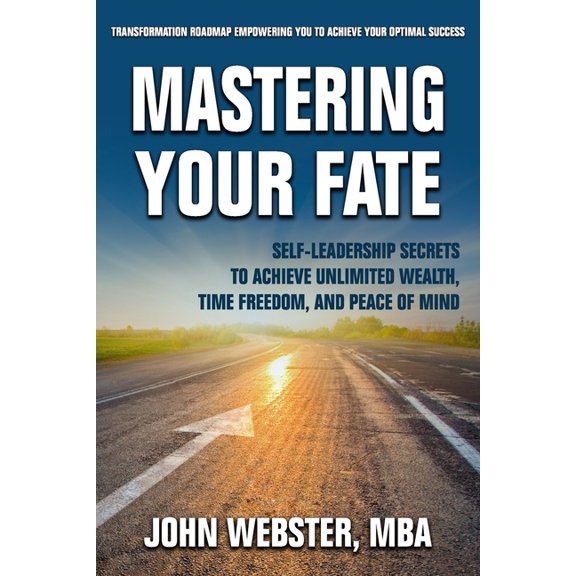 Mastering Your Fate: Self-Leadership Secrets to Achieve Unlimited Wealth, Time Freedom, and Peace of Mind, (Paperback)