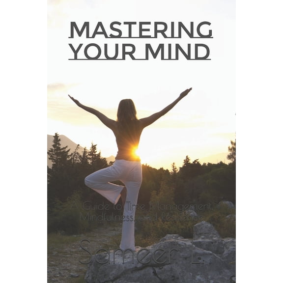 Mastering Your Mind: A Guide to Time Management, Mindfulness, and Resilience, (Paperback)