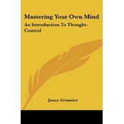 Mastering Your Own Mind An Introduction To Thought-Control Paperback 1432592084 9781432592080 James Alexander