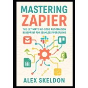 Mastering No-Code Automation Scalable, Mastering Zapier The Ultimate No-Code Automation Blueprint for Seamless Workflows The Definitive Guide to No-Code Work, Book 1, Paperback