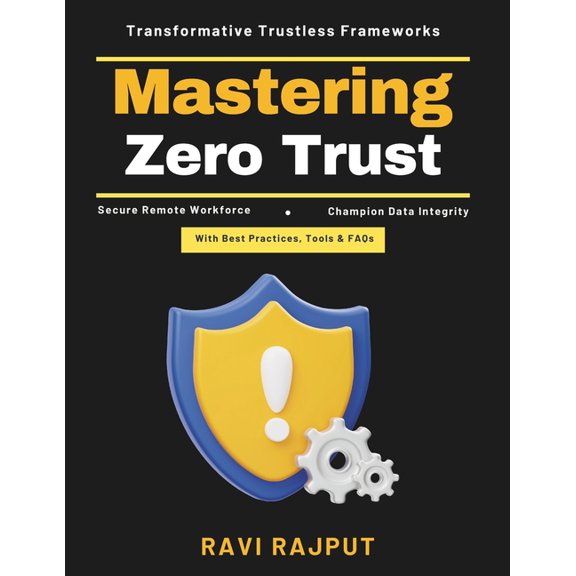 Mastering Zero Trust: Identity Protection Trustless Infrastructure Data Privacy Solutions Security Maturity Models Cloud, (Paperback)