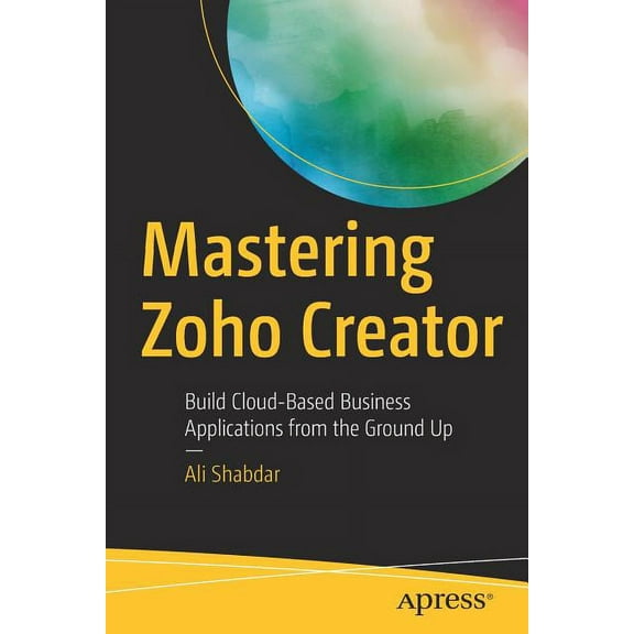 Mastering Zoho Creator: Build Cloud-Based Business Applications from the Ground Up, (Paperback)
