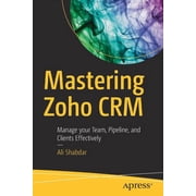 Mastering Zoho Crm Manage Your Team, Pipeline, and Clients Effectively, Paperback