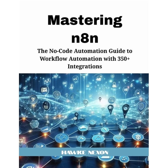 Mastering N8n Mastering n8n: The No-Code Automation Guide to Workflow Automation with 350+ Integrations, Book 1, (Paperback)