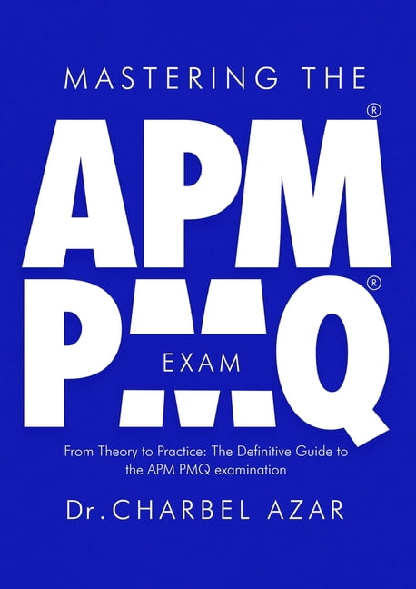 Mastering the APM PMQ Exam: From Theory to Practice the Definitive Guide to the APM PMQ Examination, (Paperback)