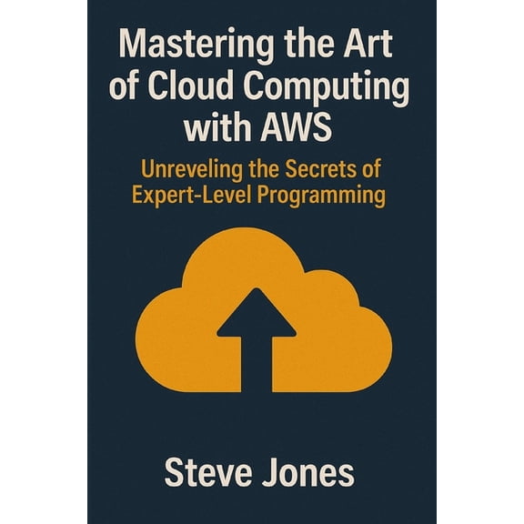 Mastering the Art of Cloud Computing with AWS: Unraveling the Secrets of Expert-Level Programming, (Paperback)