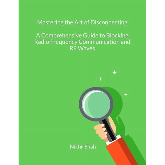 Mastering the Art of Disconnecting: A Comprehensive Guide to Blocking Radio Frequency Communication and RF Waves, (Paperback)