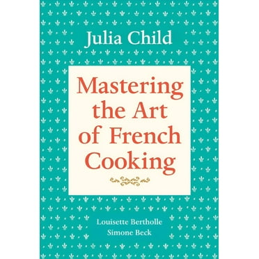 Mastering the Art of French Cooking Mastering the Art of French Cooking, Volume 1: A Cookbook, Book 1, (Paperback)