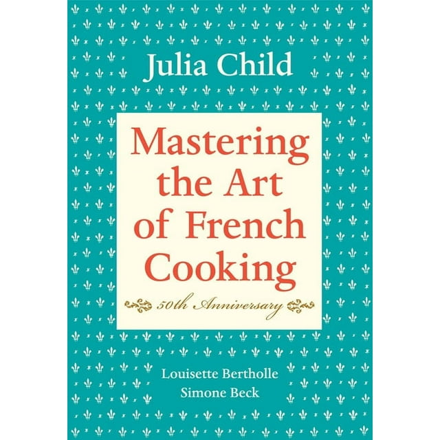 Mastering the Art of French Cooking, Volume I: 50th Anniversary