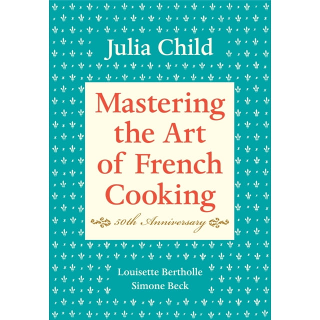 Mastering the Art of French Cooking, Volume I: 50th Anniversary