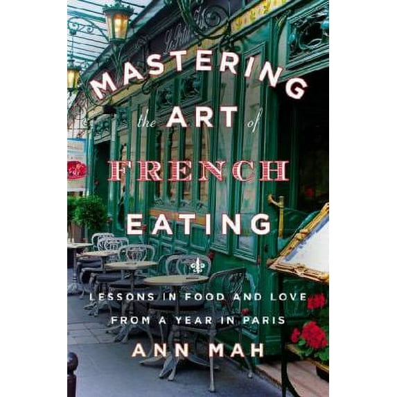 Mastering the Art of French Eating: Lessons in Food and Love from a Year in Paris