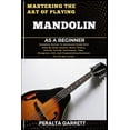 thumbnail image 1 of Mastering the Art of Playing Mandolin as a Beginner: Complete Novice To Advanced Guide With Step-By-Step Lessons, Music , (Paperback), 1 of 1