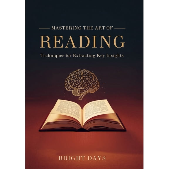 Mastering the Art of Reading: Techniques for Extracting Key Insights, (Paperback)