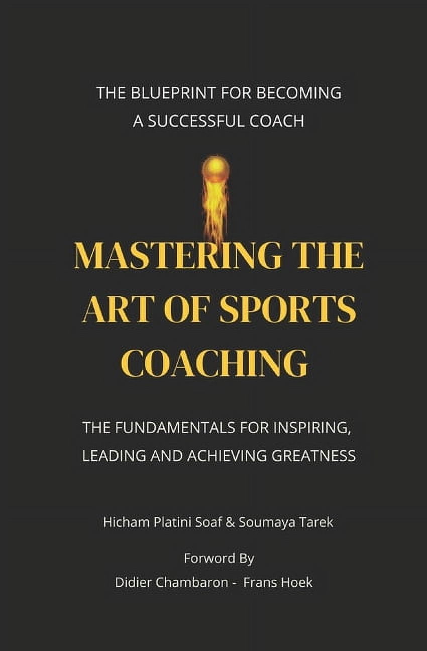 Mastering the Art of Sports Coaching: The fundamentals for Inspiring, Leading and Achieving Greatness, (Paperback)