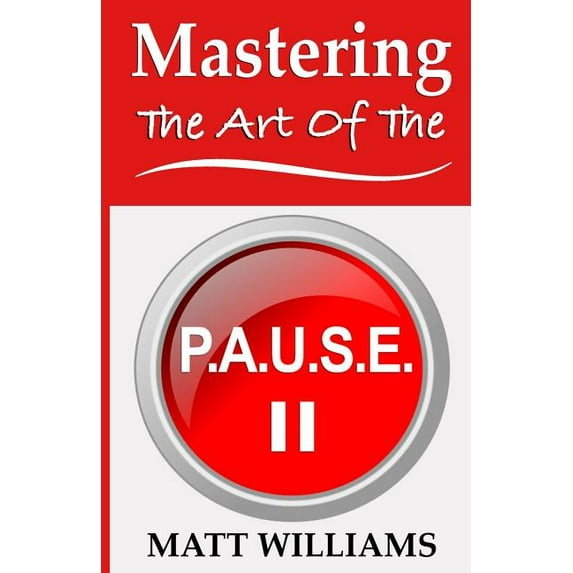 Mastering the Art of the P. A. U. S. E., (Paperback)