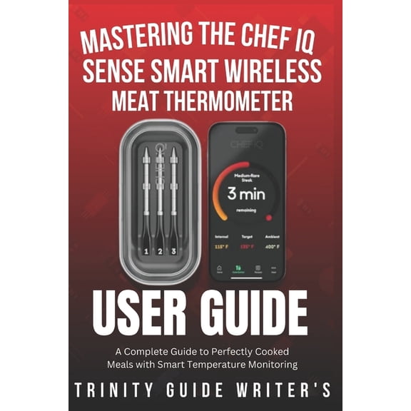 Trinity Guide Writers Mastering the CHEF iQ Sense Smart Wireless Meat Thermometer: A Complete Guide to Perfectly Cooked Meals with Smart Tempe, (Paperback)