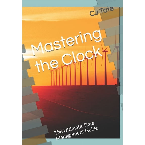 Mastering the Clock: The Ultimate Time Management Guide